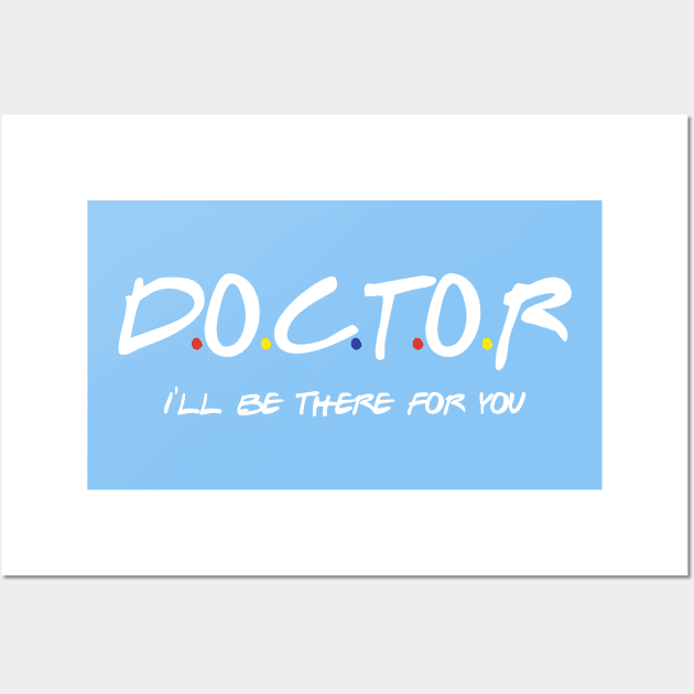 DOCTOR I'LL BE THERE FOR YOU Wall Art by NAYAZstore